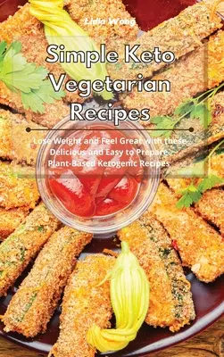 Rețete vegetariene Keto simple: Pierde în greutate și simte-te minunat cu aceste rețete ketogenice pe bază de plante delicioase și ușor de preparat - Simple Keto Vegetarian Recipes: Lose Weight and Feel Great with these Delicious and Easy to Prepare Plant-Based Ketogenic Recipes