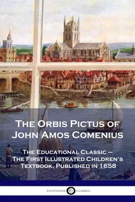 Orbis Pictus de John Amos Comenius: clasicul educațional - primul manual ilustrat pentru copii, publicat în 1658 - The Orbis Pictus of John Amos Comenius: The Educational Classic - The First Illustrated Children's Textbook, Published in 1658
