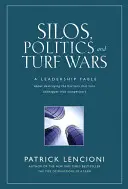Silozuri, politică și războaie teritoriale: O fabulă de leadership despre distrugerea barierelor care transformă colegii în competitori - Silos, Politics and Turf Wars: A Leadership Fable about Destroying the Barriers That Turn Colleagues Into Competitors