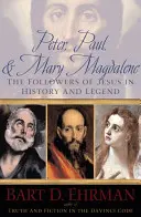 Petru, Pavel și Maria Magdalena: Urmașii lui Iisus în istorie și legendă - Peter, Paul, and Mary Magdalene: The Followers of Jesus in History and Legend