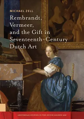 Rembrandt, Vermeer și darul în arta olandeză din secolul al XVII-lea - Rembrandt, Vermeer, and the Gift in Seventeenth-Century Dutch Art