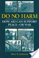 Do No Harm - How Aid Can Support Peace - or War