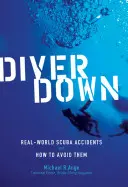 Scafandrul la pământ: Accidente de scufundare din lumea reală și cum să le evităm - Diver Down: Real-World Scuba Accidents and How to Avoid Them