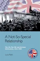 O relație nu atât de specială: SUA, Regatul Unit și unificarea germană, 1945-1990 - A Not-So-Special Relationship: The Us, the UK and German Unification, 1945-1990