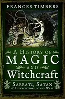 O istorie a magiei și vrăjitoriei: Sabatele, Satana și Superstițiile în Occident - A History of Magic and Witchcraft: Sabbats, Satan and Superstitions in the West
