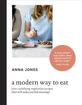 Un mod modern de a mânca: 200+ rețete vegetariene satisfăcătoare (care te vor face să te simți uimitor) [O carte de bucate] - A Modern Way to Eat: 200+ Satisfying Vegetarian Recipes (That Will Make You Feel Amazing) [A Cookbook]