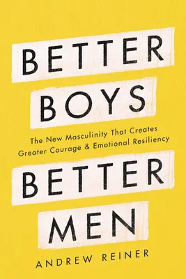 Băieți mai buni, bărbați mai buni: Noua masculinitate care creează mai mult curaj și rezistență emoțională (The New Masculinity That Creates Greater Courage and Emotional Resiliency) - Better Boys, Better Men: The New Masculinity That Creates Greater Courage and Emotional Resiliency