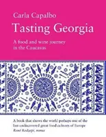 Degustarea Georgiei - O călătorie cu mâncare și vin în Caucaz - Tasting Georgia - A Food and Wine Journey in The Caucasus
