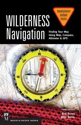 Navigarea în sălbăticie: Găsirea drumului folosind harta, busola, altimetrul și Gps, ediția a 3-a - Wilderness Navigation: Finding Your Way Using Map, Compass, Altimeter & Gps, 3rd Edition