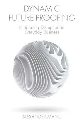 Asigurarea dinamică a viitorului: Integrarea perturbării în activitatea de zi cu zi - Dynamic Future-Proofing: Integrating Disruption in Everyday Business