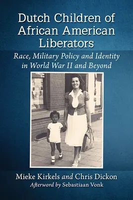 Copiii olandezi ai eliberatorilor afro-americani: Rasă, politică militară și identitate în Al Doilea Război Mondial și după - Dutch Children of African American Liberators: Race, Military Policy and Identity in World War II and Beyond