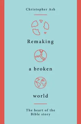 Refacerea unei lumi rupte: Inima poveștii biblice - Remaking a Broken World: The Heart of the Bible Story
