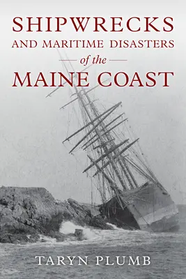 Naufragii și alte dezastre maritime de pe coasta Maine - Shipwrecks and Other Maritime Disasters of the Maine Coast