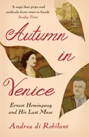 Toamna la Veneția - Ernest Hemingway și ultima sa muză (Robilant Andrea di (Autor)) - Autumn in Venice - Ernest Hemingway and His Last Muse (Robilant Andrea di (Author))