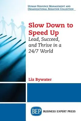 Slow Down to Speed Up: Condu, reușește și prosperă într-o lume 24/7 - Slow Down to Speed Up: Lead, Succeed, and Thrive in a 24/7 World