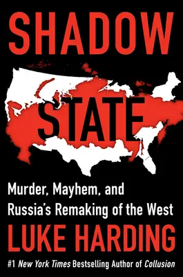 Statul din umbră: Crimă, haos și remodelarea Occidentului de către Rusia - Shadow State: Murder, Mayhem, and Russia's Remaking of the West