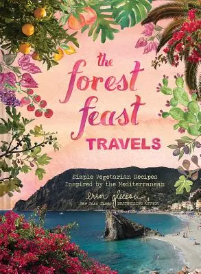 Forest Feast Mediterranean: Rețete vegetariene simple inspirate de călătoriile mele - Forest Feast Mediterranean: Simple Vegetarian Recipes Inspired by My Travels