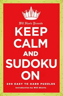 Will Shortz prezintă Keep Calm and Sudoku on: 200 de puzzle-uri de la ușor la greu - Will Shortz Presents Keep Calm and Sudoku on: 200 Easy to Hard Puzzles