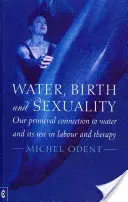 Apa, nașterea și sexualitatea: Conexiunea noastră primordială cu apa și utilizarea ei în travaliu și terapie - Water, Birth and Sexuality: Our Primeval Connection to Water and Its Use in Labour and Therapy