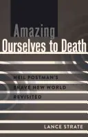 Uimindu-ne pe noi înșine până la moarte; Brave New World Revisited de Neil Postman - Amazing Ourselves to Death; Neil Postman's Brave New World Revisited