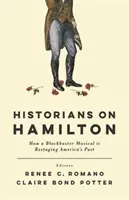 Istoricii despre Hamilton: Cum un musical de succes restaurează trecutul Americii - Historians on Hamilton: How a Blockbuster Musical Is Restaging America's Past