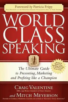 World Class Speaking: Ghidul suprem pentru a prezenta, comercializa și profita ca un campion - World Class Speaking: The Ultimate Guide to Presenting, Marketing and Profiting Like a Champion