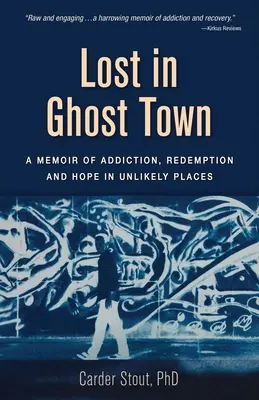 Lost in Ghost Town: Memorii despre dependență, răscumpărare și speranță în locuri improbabile - Lost in Ghost Town: A Memoir of Addiction, Redemption, and Hope in Unlikely Places
