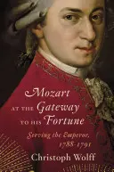 Mozart la poarta norocului său: În slujba împăratului, 1788-1791 - Mozart at the Gateway to His Fortune: Serving the Emperor, 1788-1791