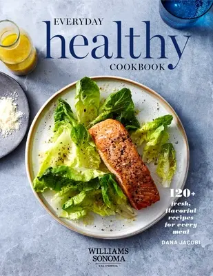 Carte de bucate sănătoase de zi cu zi: 120+ rețete proaspete și gustoase pentru fiecare masă - Everyday Healthy Cookbook: 120+ Fresh, Flavorful Recipes for Every Meal