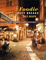Foodie City Breaks: Europa: 25 de orașe, 250 de experiențe culinare esențiale - Foodie City Breaks: Europe: 25 Cities, 250 Essential Eating Experiences