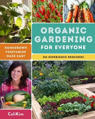 Grădinăritul organic pentru toată lumea: Legumele cultivate acasă, ușor de făcut - nu este nevoie de experiență! - Organic Gardening for Everyone: Homegrown Vegetables Made Easy - No Experience Required!