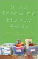 Nu mai aruncați banii: Transformă dezordinea în bani, gunoiul în comoară - și salvează planeta în timp ce ești la ea - Stop Throwing Money Away: Turn Clutter to Cash, Trash to Treasure--And Save the Planet While You're at It