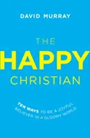 Creștinul fericit: Ten Ways to Be a Joyful Believer in a Gloomy World (Zece moduri de a fi un credincios vesel într-o lume sumbră) - The Happy Christian: Ten Ways to Be a Joyful Believer in a Gloomy World