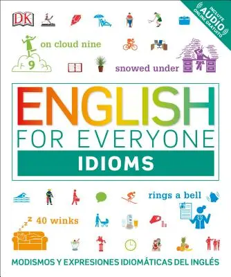 Engleză pentru toată lumea: Idioms: Modismos and Expresiones Idomticas Dle Ingls - English for Everyone: Idioms: Modismos and Expresiones Idomticas Dle Ingls