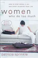 Femeile care fac prea mult: Cum să nu mai faci totul și să începi să te bucuri de viață - Women Who Do Too Much: How to Stop Doing It All and Start Enjoying Your Life