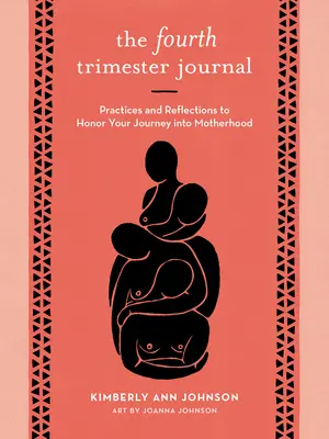 Jurnalul celui de-al patrulea trimestru: Practici și reflecții pentru a-ți onora călătoria spre maternitate - The Fourth Trimester Journal: Practices and Reflections to Honor Your Journey Into Motherhood