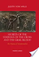 Secretele Drumului Crucii și Sângele Graalului: Misterul transformării - Secrets of the Stations of the Cross and the Grail Blood: The Mystery of Transformation