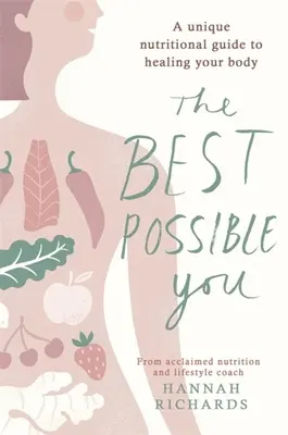 Cel mai bun tu posibil: Un ghid nutrițional unic pentru vindecarea corpului tău - The Best Possible You: A Unique Nutritional Guide to Healing Your Body