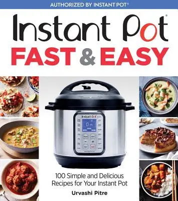 Instant Pot Fast & Easy: 100 de rețete simple și delicioase pentru oala ta instant - Instant Pot Fast & Easy: 100 Simple and Delicious Recipes for Your Instant Pot