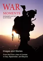 Momente de război: Imagini și povești de luptă în Irak, Afganistan și nu numai - War Moments: Images & Stories of Combat in Iraq, Afghanistan, and Beyond