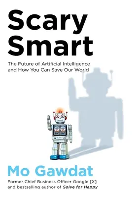 Scary Smart - Viitorul inteligenței artificiale și cum ne puteți salva lumea - Scary Smart - The Future of Artificial Intelligence and How You Can Save Our World