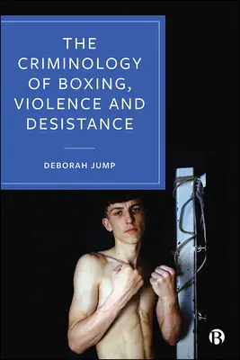 Criminologia boxului, a violenței și a rezistenței - The Criminology of Boxing, Violence and Desistance