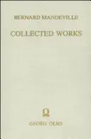 Collected Works: Vol. III: The Fable of the Bees: Or, Private Vices, Publick Benefits. 2nd Edition, Enlarged with Many Additions.