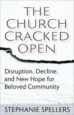 The Church Cracked Open: Perturbare, declin și noi speranțe pentru comunitatea iubită - The Church Cracked Open: Disruption, Decline, and New Hope for Beloved Community