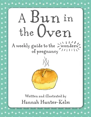O chiflă în cuptor: Un ghid săptămânal pentru minunile sarcinii - A Bun in the Oven: A Weekly Guide to the Wonders of Pregnancy