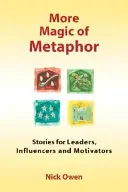 Mai multă magie a metaforei: Povești pentru lideri, influențatori și motivatori - More Magic of Metaphor: Stories for Leaders, Influencers and Motivators