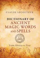 Dicționar de cuvinte și vrăji magice antice: De la Abraxas la Zoar - Dictionary of Ancient Magic Words and Spells: From Abraxas to Zoar