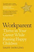 Workparent - Ghidul complet pentru a reuși la locul de muncă, a rămâne fidelă ție însăți și a crește copii fericiți - Workparent - The Complete Guide to Succeeding on the Job, Staying True to Yourself, and Raising Happy Kids