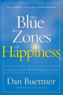 Zonele albastre ale fericirii: Lecții de la cei mai fericiți oameni din lume - The Blue Zones of Happiness: Lessons from the World's Happiest People