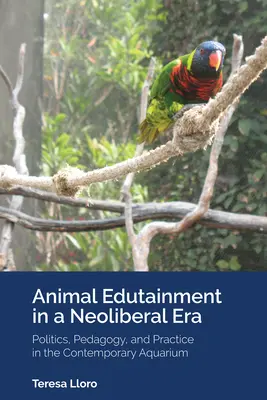 Animal Edutainment într-o eră neoliberală: Politică, pedagogie și practică în acvariul contemporan - Animal Edutainment in a Neoliberal Era: Politics, Pedagogy, and Practice in the Contemporary Aquarium